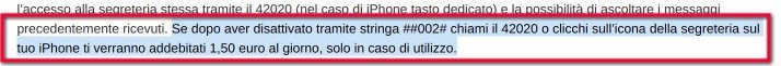 Se dopo aver disattivato tramite stringa ##002# chiami il 42020 o clicchi sull’icona della segreteria sul tuo iPhone ti verranno addebitati 1,50 euro al giorno, solo in caso di utilizzo.
